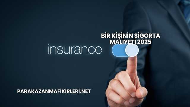 Bir Kişinin Sigorta Maliyeti 2025