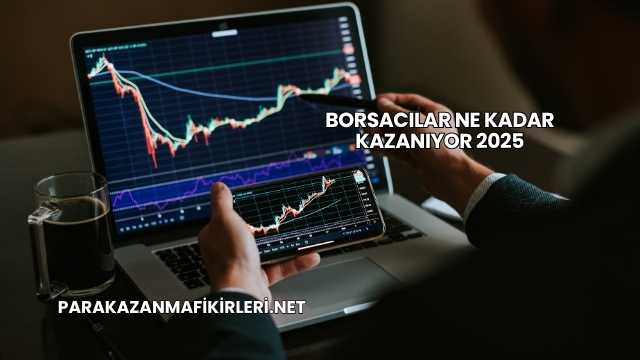 Borsacılar Ne Kadar Kazanıyor 2025