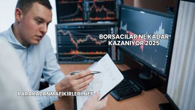Borsacılar Ne Kadar Kazanıyor 2025