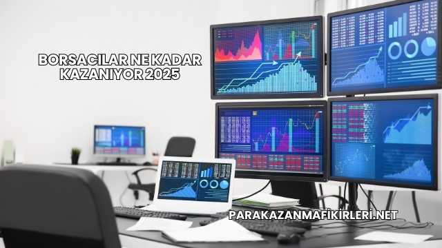 Borsacılar Ne Kadar Kazanıyor 2025