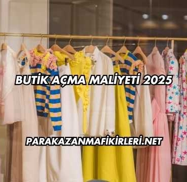 Butik Açma Maliyeti 2025