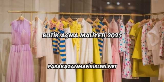 Butik Açma Maliyeti 2025