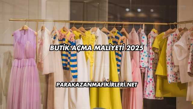 Butik Açma Maliyeti 2025