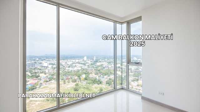 Cam Balkon Maliyeti 2025