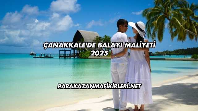 Çanakkale'de Balayı Maliyeti 2025