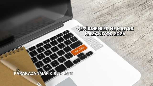 Çevirmenler Ne Kadar Kazanıyor 2025