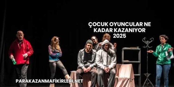 Çocuk Oyuncular Ne Kadar Kazanıyor 2025