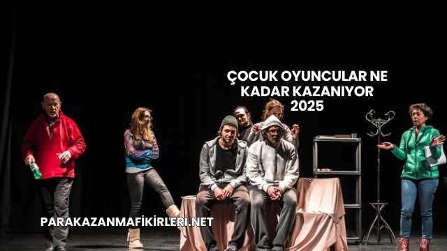 Çocuk Oyuncular Ne Kadar Kazanıyor 2025