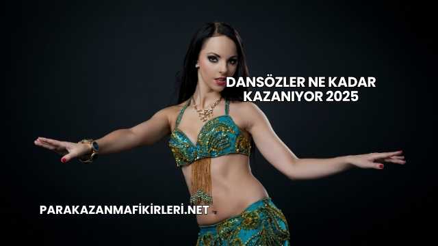 Dansözler Ne Kadar Kazanıyor 2025