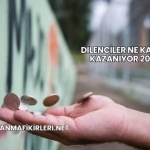 Dilenciler Ne Kadar Kazanıyor 2025