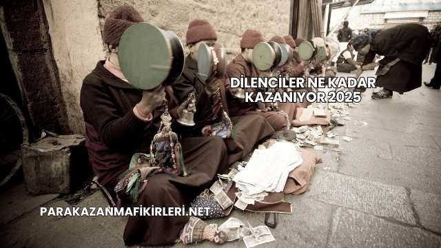 Dilenciler Ne Kadar Kazanıyor 2025