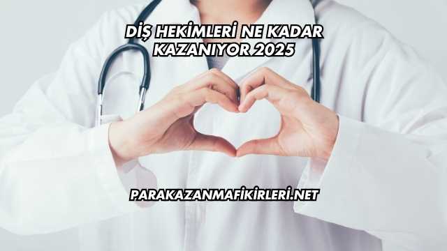 Diş Hekimleri Ne Kadar Kazanıyor 2025