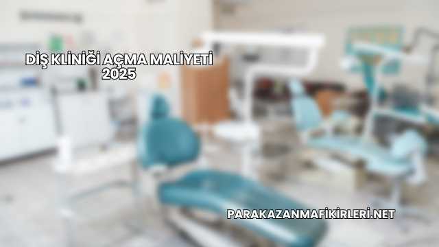 Diş Kliniği Açma Maliyeti 2025
