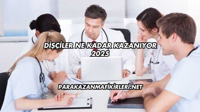 Dişçiler Ne Kadar Kazanıyor 2025