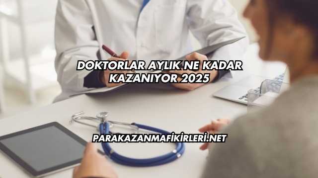 Doktorlar Aylık Ne Kadar Kazanıyor 2025