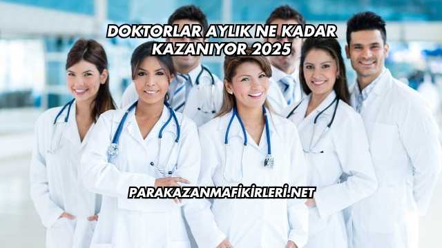 Doktorlar Aylık Ne Kadar Kazanıyor 2025