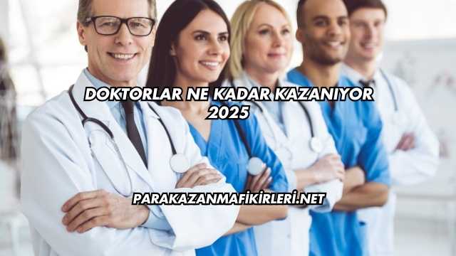 Doktorlar Ne Kadar Kazanıyor 2025