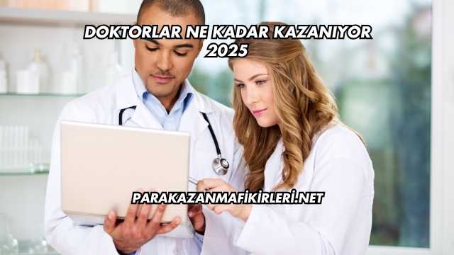 Doktorlar Ne Kadar Kazanıyor 2025