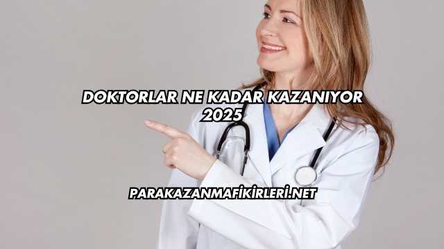 Doktorlar Ne Kadar Kazanıyor 2025