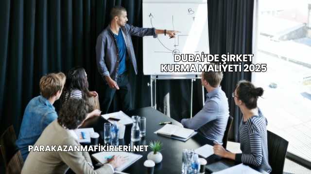 Dubai’de Şirket Kurma Maliyeti 2025
