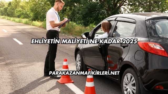 Ehliyetin Maliyeti Ne Kadar 2025