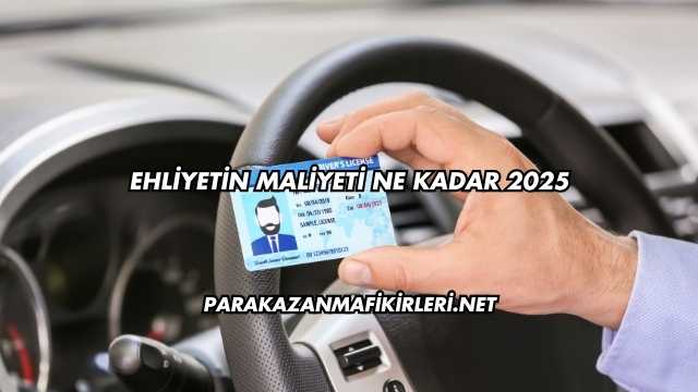 Ehliyetin Maliyeti Ne Kadar 2025