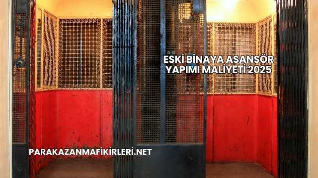 Eski Binaya Asansör Yapımı Maliyeti 2025