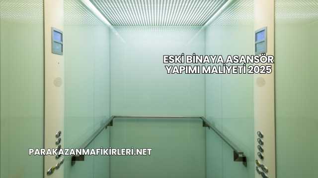 Eski Binaya Asansör Yapımı Maliyeti 2025