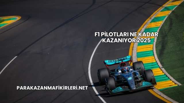 F1 Pilotları Ne Kadar Kazanıyor 2025