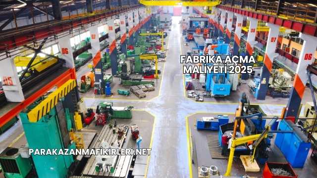 Fabrika Açma Maliyeti 2025