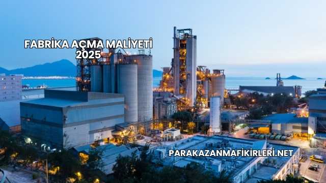 Fabrika Açma Maliyeti 2025