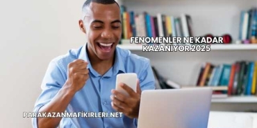 Fenomenler Ne Kadar Kazanıyor 2025