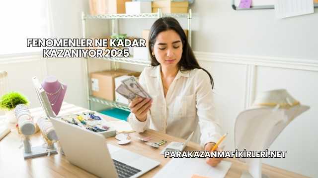 Fenomenler Ne Kadar Kazanıyor 2025