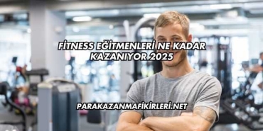 Fitness Eğitmenleri Ne Kadar Kazanıyor 2025