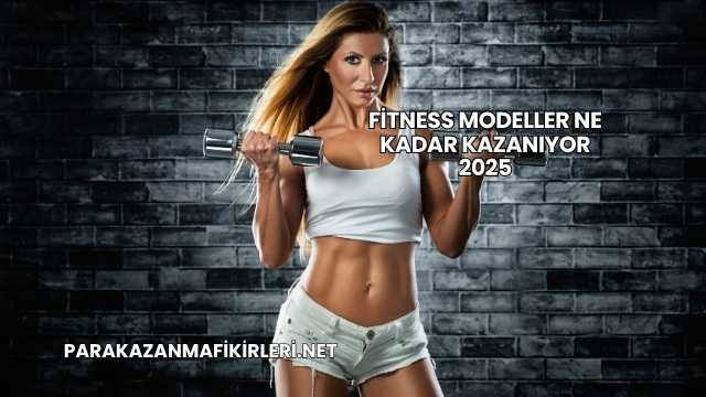 Fitness Modeller Ne Kadar Kazanıyor 2025