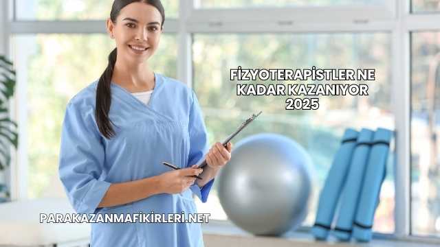 Fizyoterapistler Ne Kadar Kazanıyor 2025