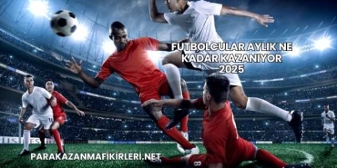 Futbolcular Aylık Ne Kadar Kazanıyor 2025