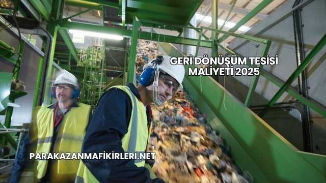 Geri Dönüşüm Tesisi Maliyeti 2025