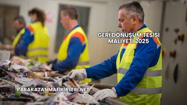 Geri Dönüşüm Tesisi Maliyeti 2025