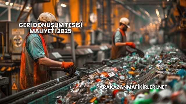 Geri Dönüşüm Tesisi Maliyeti 2025