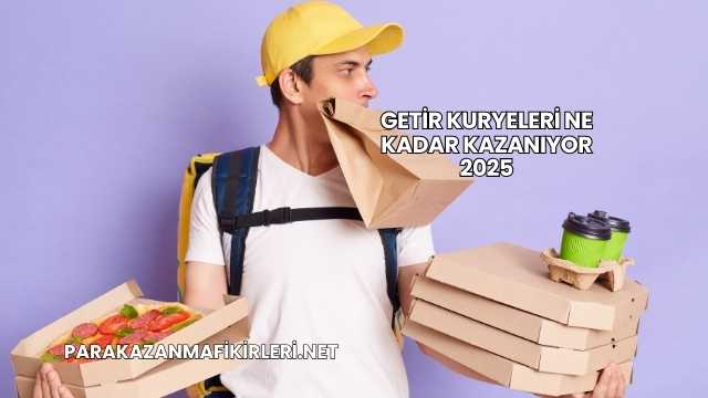 Getir Kuryeleri Ne Kadar Kazanıyor 2025