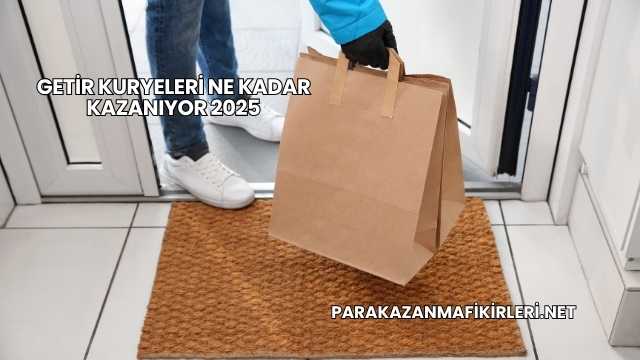 Getir Kuryeleri Ne Kadar Kazanıyor 2025