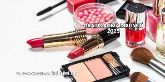 Gratis Açma Maliyeti 2025