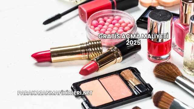 Gratis Açma Maliyeti 2025