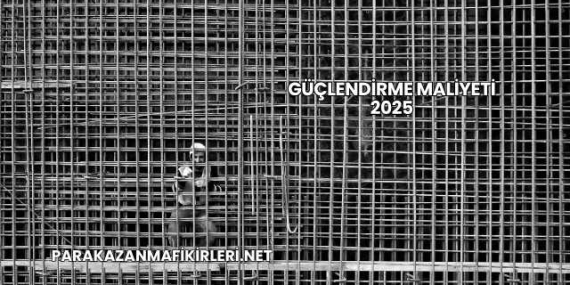 Güçlendirme Maliyeti 2025