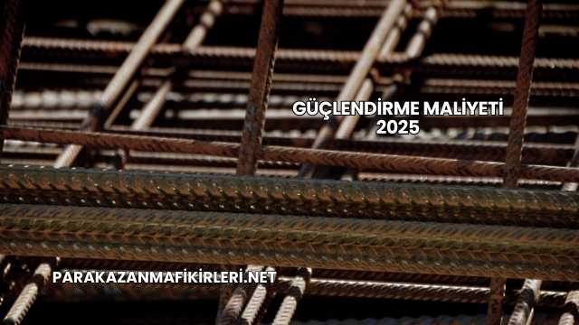 Güçlendirme Maliyeti 2025