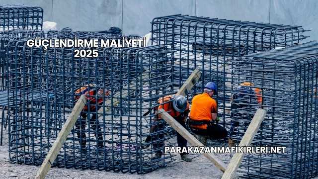 Güçlendirme Maliyeti 2025