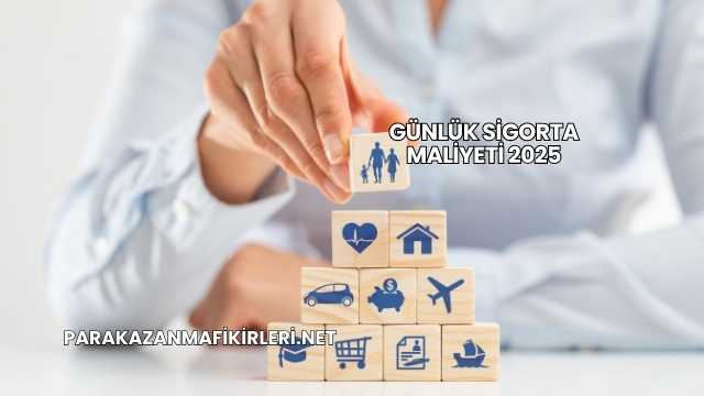 Günlük Sigorta Maliyeti 2025
