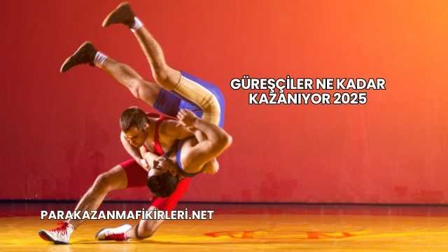 Güreşçiler Ne Kadar Kazanıyor 2025