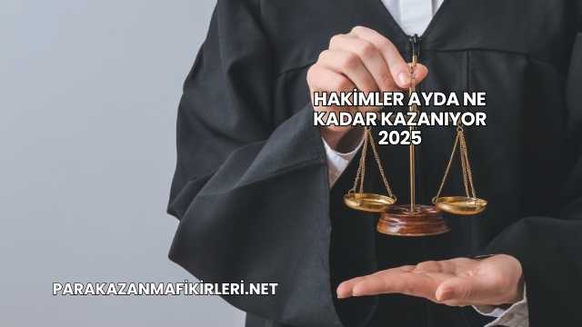 Hakimler Ayda Ne Kadar Kazanıyor 2025